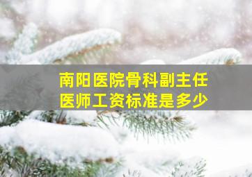 南阳医院骨科副主任医师工资标准是多少