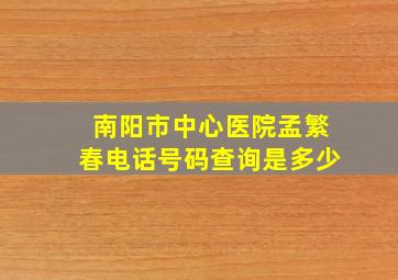 南阳市中心医院孟繁春电话号码查询是多少