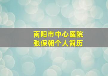 南阳市中心医院张保朝个人简历