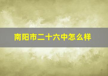 南阳市二十六中怎么样