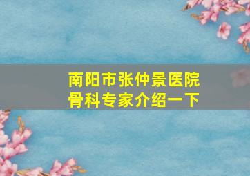 南阳市张仲景医院骨科专家介绍一下