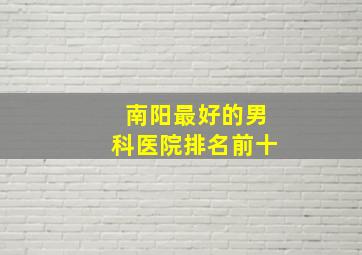 南阳最好的男科医院排名前十