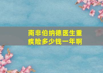 南非伯纳德医生重疾险多少钱一年啊