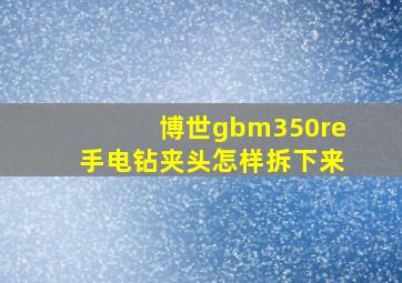 博世gbm350re手电钻夹头怎样拆下来