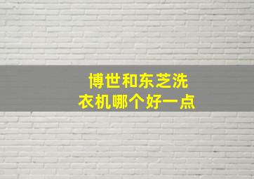 博世和东芝洗衣机哪个好一点