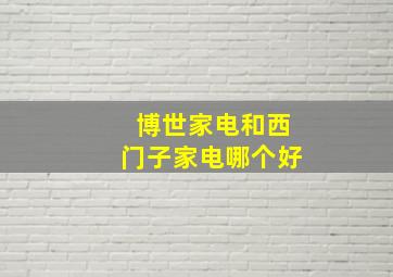 博世家电和西门子家电哪个好