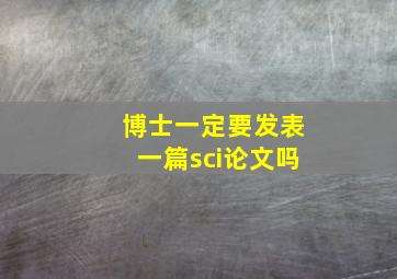 博士一定要发表一篇sci论文吗