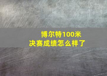 博尔特100米决赛成绩怎么样了