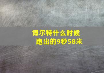 博尔特什么时候跑出的9秒58米