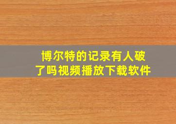 博尔特的记录有人破了吗视频播放下载软件