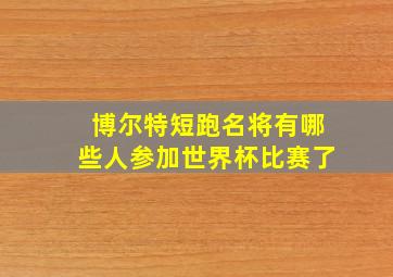 博尔特短跑名将有哪些人参加世界杯比赛了