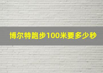 博尔特跑步100米要多少秒