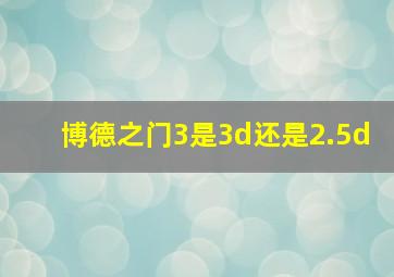 博德之门3是3d还是2.5d