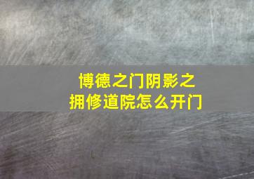 博德之门阴影之拥修道院怎么开门