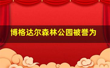 博格达尔森林公园被誉为