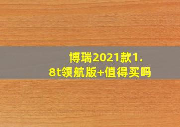 博瑞2021款1.8t领航版+值得买吗