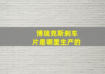 博瑞克斯刹车片是哪里生产的