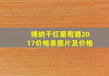 博纳干红葡萄酒2017价格表图片及价格