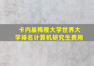 卡内基梅隆大学世界大学排名计算机研究生费用