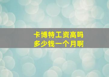 卡博特工资高吗多少钱一个月啊