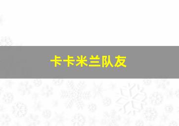 卡卡米兰队友