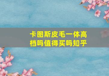 卡图斯皮毛一体高档吗值得买吗知乎