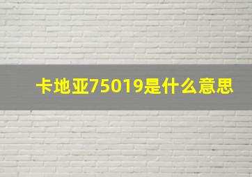 卡地亚75019是什么意思