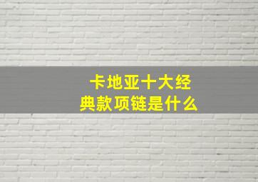 卡地亚十大经典款项链是什么