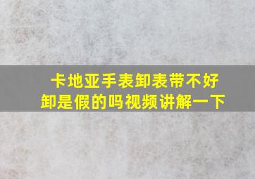 卡地亚手表卸表带不好卸是假的吗视频讲解一下