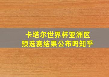 卡塔尔世界杯亚洲区预选赛结果公布吗知乎