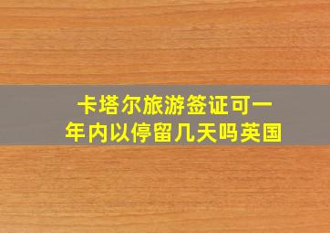 卡塔尔旅游签证可一年内以停留几天吗英国