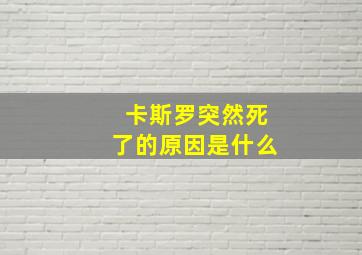 卡斯罗突然死了的原因是什么