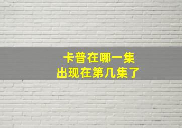 卡普在哪一集出现在第几集了