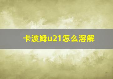 卡波姆u21怎么溶解