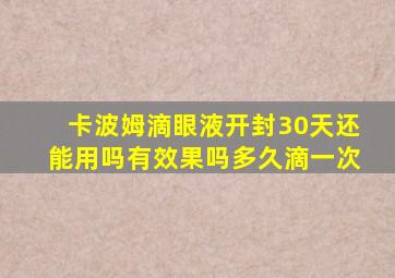 卡波姆滴眼液开封30天还能用吗有效果吗多久滴一次