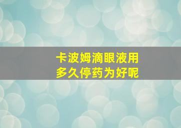 卡波姆滴眼液用多久停药为好呢