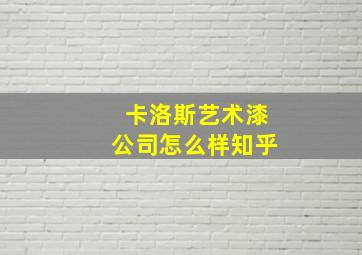 卡洛斯艺术漆公司怎么样知乎