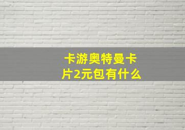 卡游奥特曼卡片2元包有什么