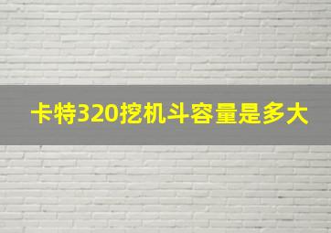 卡特320挖机斗容量是多大