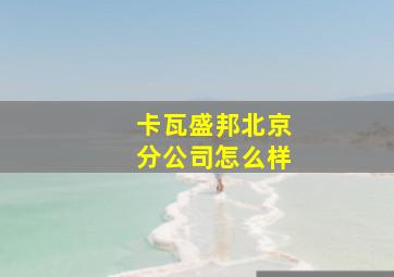 卡瓦盛邦北京分公司怎么样