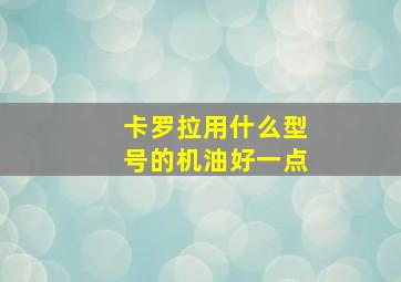 卡罗拉用什么型号的机油好一点