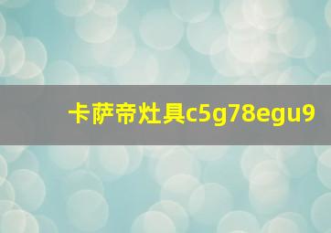 卡萨帝灶具c5g78egu9