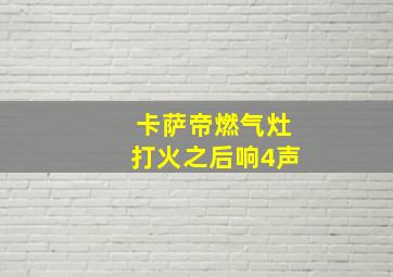 卡萨帝燃气灶打火之后响4声