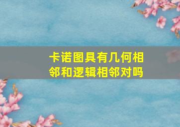 卡诺图具有几何相邻和逻辑相邻对吗