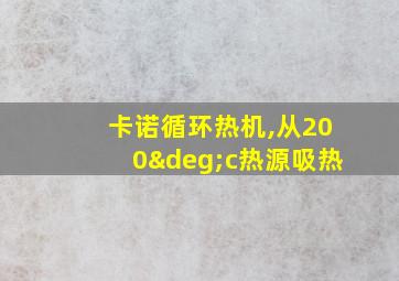 卡诺循环热机,从200°c热源吸热