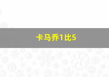 卡马乔1比5