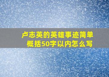 卢志英的英雄事迹简单概括50字以内怎么写