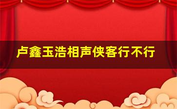 卢鑫玉浩相声侠客行不行