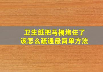 卫生纸把马桶堵住了该怎么疏通最简单方法