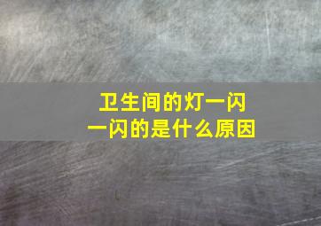 卫生间的灯一闪一闪的是什么原因